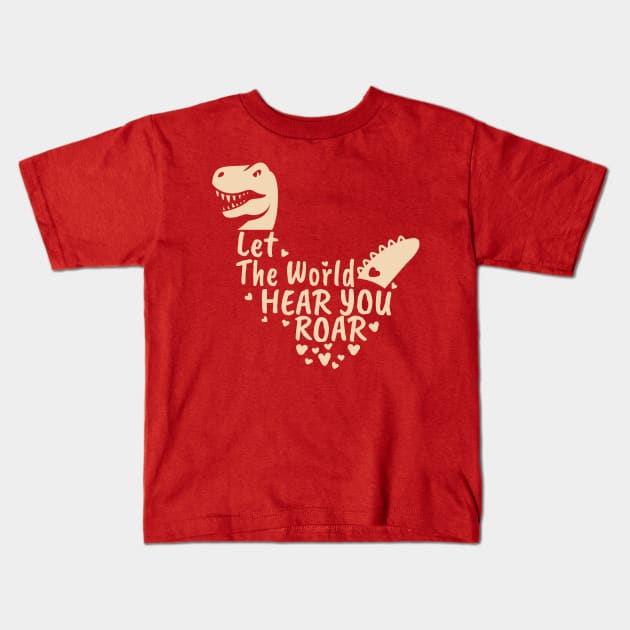 Let The World Hear You Roar, Dinosaur Kids, Nursery Sign, Valentine Saying Kids T-Shirt by NooHringShop